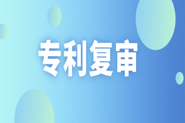 專利復(fù)審時(shí)需要補(bǔ)正的7個(gè)常見(jiàn)問(wèn)題