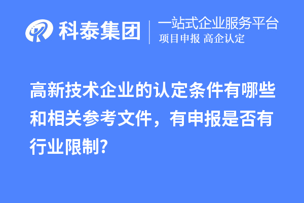 高新技術企業的認定條件有哪些和相關參考文件,有申報是否有行業限制?