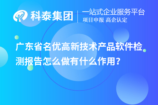 廣東省<a href=http://www.duckwijs.com/fuwu/mingyougaopin.html target=_blank class=infotextkey>名優(yōu)高新技術(shù)產(chǎn)品</a>軟件檢測報告怎么做有什么作用?
