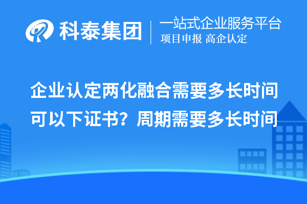 企業認定兩化融合需要多長時間可以下證書?周期需要多長時間