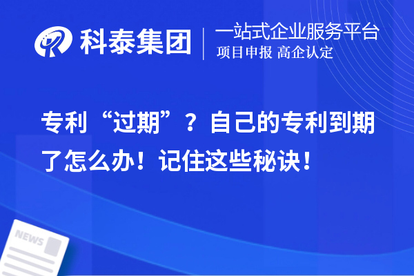 專利“過期”?自己的專利到期了怎么辦!記住這些秘訣!