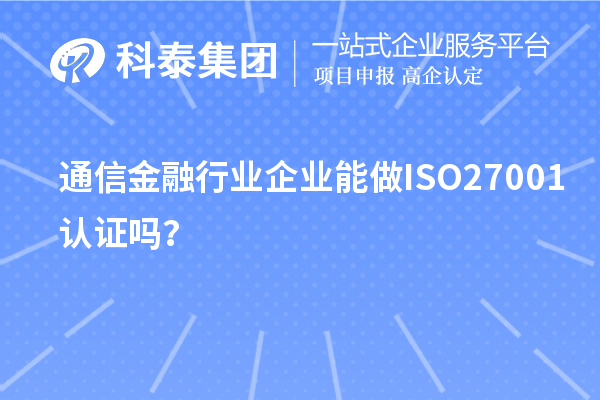 通信金融行業(yè)企業(yè)能做ISO27001認證嗎？