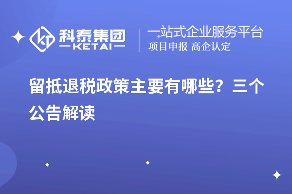 留抵退稅政策主要有哪些?三個公告解讀