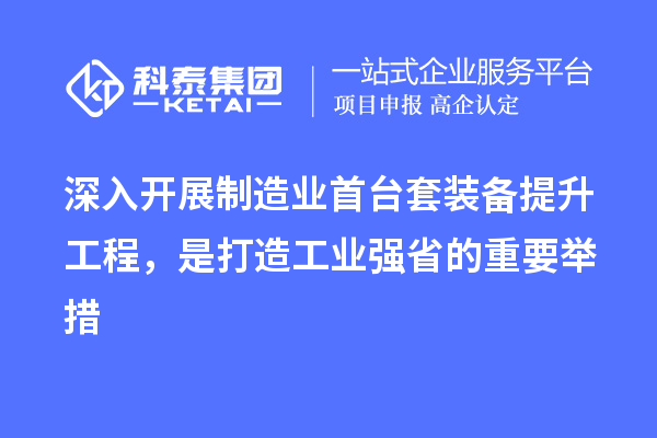 深入開展制造業首臺套裝備提升工程,是打造工業強省的重要舉措