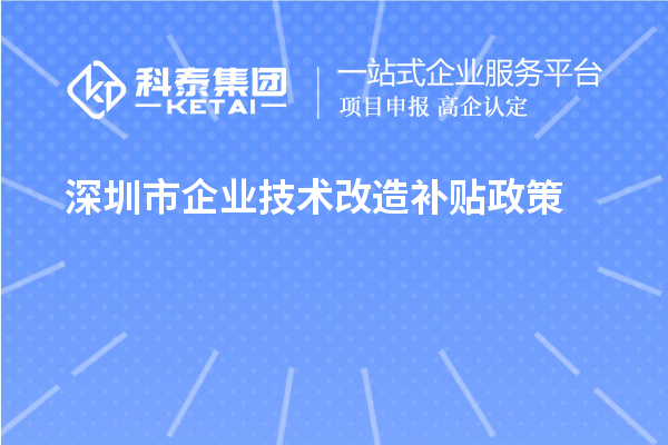 深圳市企業技術改造補貼政策(寶安區、南山區、光明區、龍華區、龍崗區、羅湖區、大鵬新區)