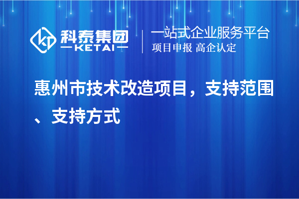 惠州市技術改造項目,支持范圍、支持方式