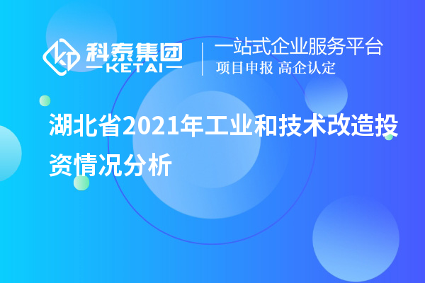 湖北省2021年工業和<a href=http://www.duckwijs.com/fuwu/jishugaizao.html target=_blank class=infotextkey>技術改造</a>投資情況分析