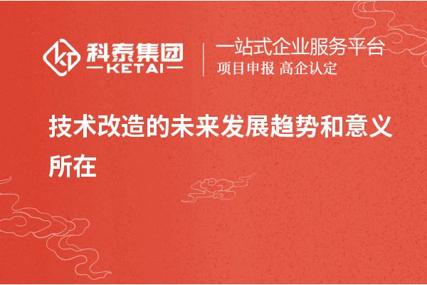 技術改造的未來發展趨勢和意義所在