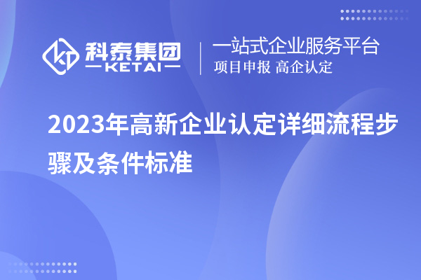 2023年<a href=http://www.duckwijs.com/gaoqi/ target=_blank class=infotextkey>高新企業(yè)認(rèn)定</a>詳細(xì)流程步驟及條件標(biāo)準(zhǔn)