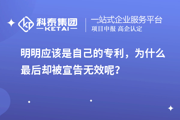 明明應(yīng)該是自己的專利,為什么最后卻被宣告無(wú)效呢?