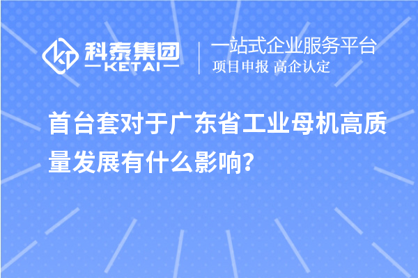 首臺套對于廣東省工業(yè)母機高質量發(fā)展有什么影響?