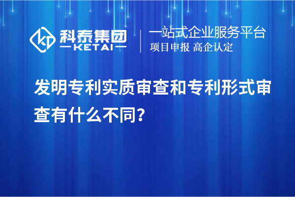 發明專利實質審查和專利形式審查有什么不同?