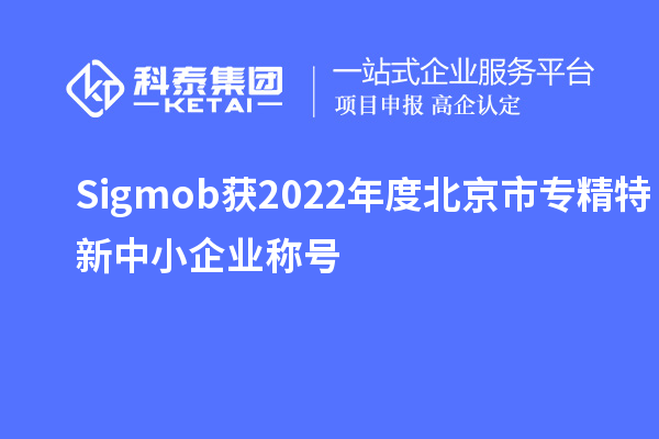 Sigmob獲2022年度北京市<a href=http://www.duckwijs.com/fuwu/zhuanjingtexin.html target=_blank class=infotextkey>專精特新中小企業</a>稱號