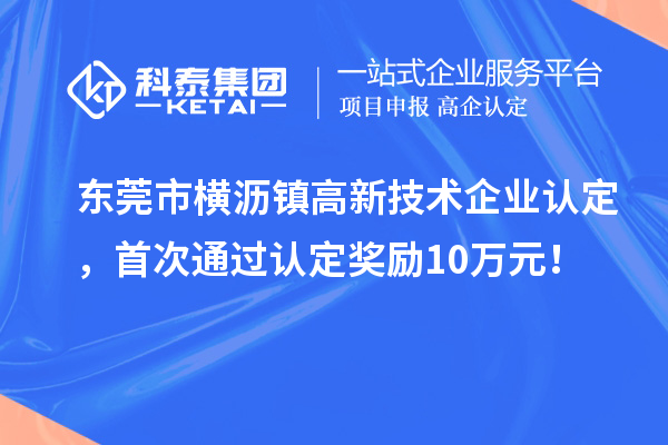 東莞市橫瀝鎮高新技術企業認定,首次通過認定獎勵10萬元!
