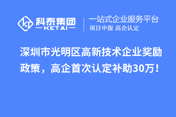 深圳市光明區高新技術企業獎勵政策,高企首次認定補助30萬!