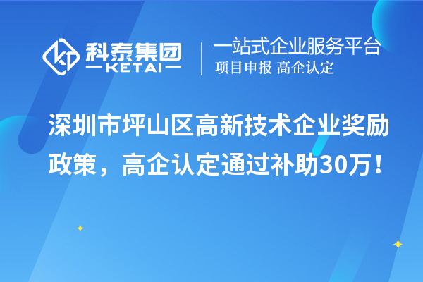 深圳市坪山區高新技術企業獎勵政策，高企認定通過補助30萬！