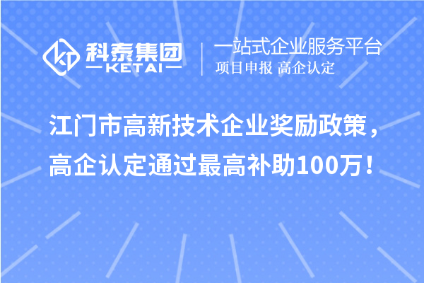 江門市高新技術企業獎勵政策,高企認定通過最高補助100萬!
