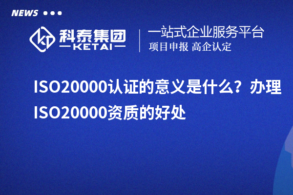 ISO20000認證的意義是什么?辦理ISO20000資質的好處