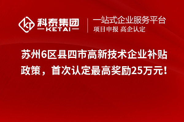 蘇州6區縣四市高新技術企業補貼政策,首次認定最高獎勵25萬元!