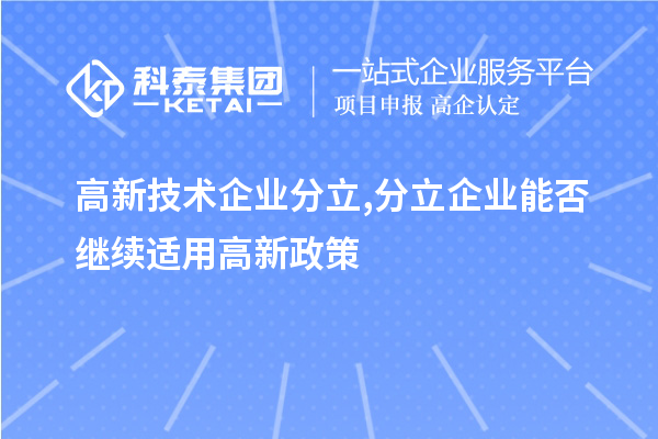 高新技術企業分立,分立企業能否繼續適用高新政策?