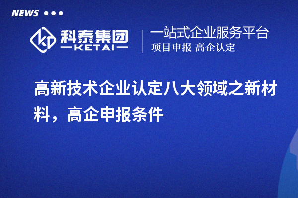 <a href=http://www.duckwijs.com target=_blank class=infotextkey>高新技術企業認定</a>八大領域之新材料,高企申報條件