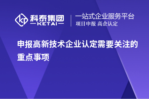 申報<a href=http://www.duckwijs.com target=_blank class=infotextkey>高新技術企業認定</a>需要關注的重點事項