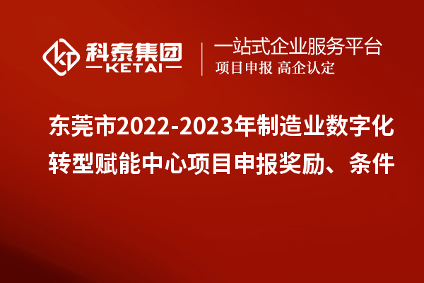 東莞市2022-2023年制造業(yè)數(shù)字化轉(zhuǎn)型賦能中心<a href=http://www.duckwijs.com/shenbao.html target=_blank class=infotextkey>項目申報</a>獎勵、條件