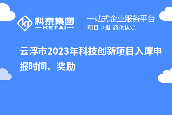 云浮市2023年科技創新項目入庫申報時間、獎勵