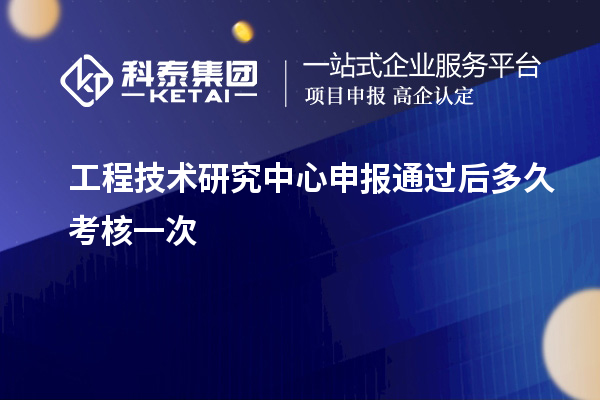 <a href=http://www.duckwijs.com/fuwu/gongchengzhongxin.html target=_blank class=infotextkey>工程技術(shù)研究中心申報</a>通過后多久考核一次