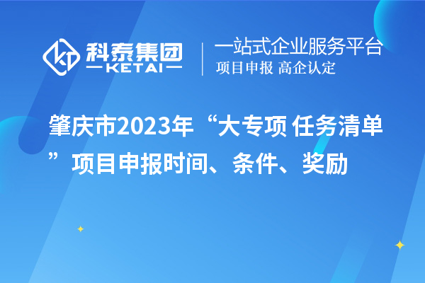 肇慶市2023年“大專項+任務(wù)清單”項目申報時間、條件、獎勵
