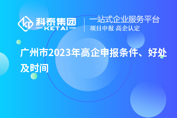 廣州市2023年高企申報條件、好處及時間