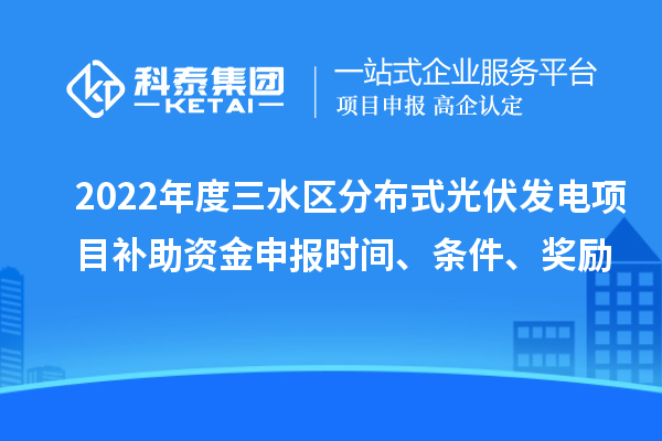 2022年度三水區(qū)分布式光伏發(fā)電項目補助資金申報時間、條件、獎勵