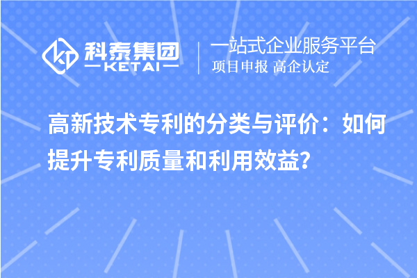 高新技術專利的分類與評價：如何提升專利質量和利用效益？