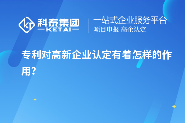 專利對高新企業(yè)認定有著怎樣的作用?
