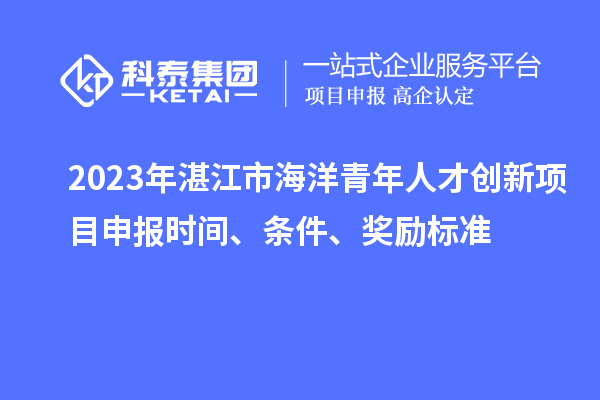 2023年湛江市海洋青年人才創新<a href=http://www.duckwijs.com/shenbao.html target=_blank class=infotextkey>項目申報</a>時間、條件、獎勵標準