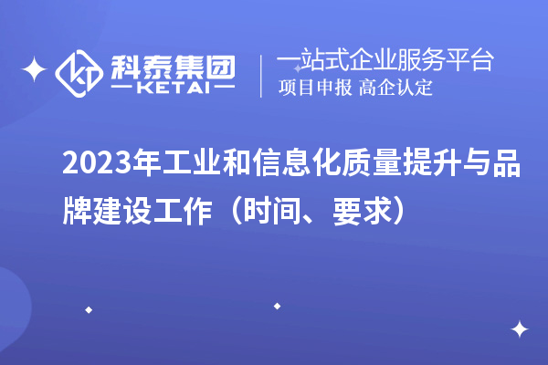 2023年工業和信息化質量提升與品牌建設工作(時間、要求)