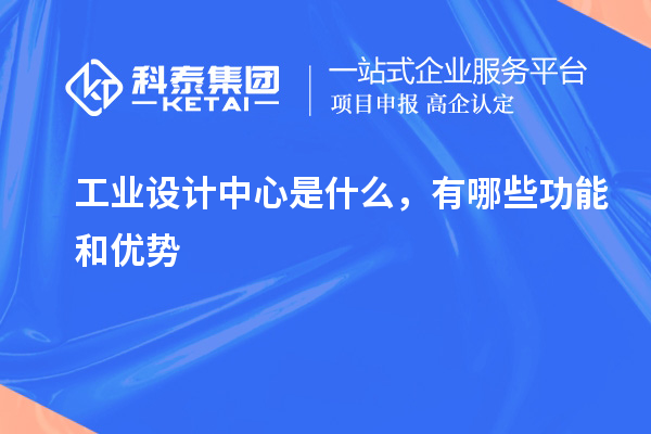 工業設計中心是什么，有哪些功能和優勢
