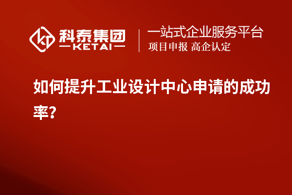如何提升工業設計中心申請的成功率？