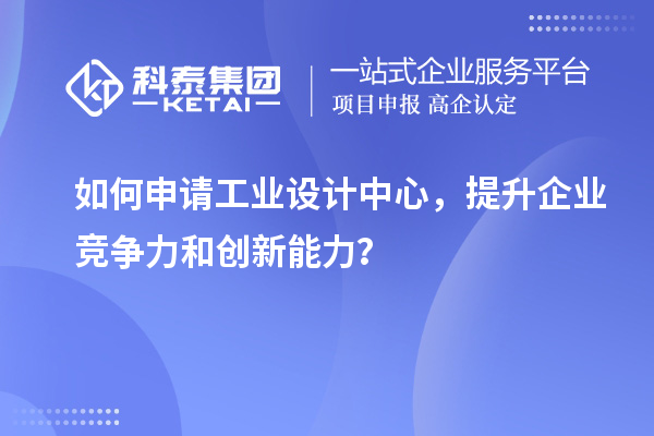 如何申請工業設計中心，提升企業競爭力和創新能力？