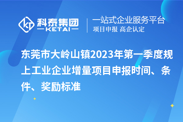 東莞市大嶺山鎮(zhèn)2023年第一季度規(guī)上工業(yè)企業(yè)增量<a href=http://www.duckwijs.com/shenbao.html target=_blank class=infotextkey>項目申報</a>時間、條件、獎勵標準