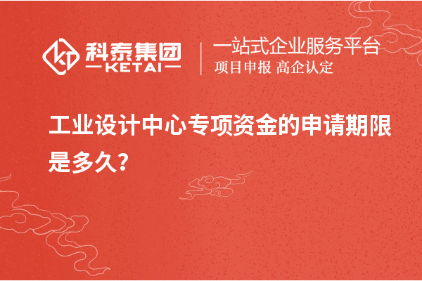 工業設計中心專項資金的申請期限是多久？