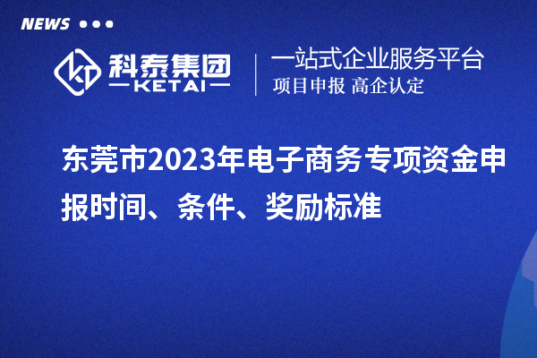 東莞市2023年電子商務(wù)專項資金申報時間、條件、獎勵標(biāo)準(zhǔn)