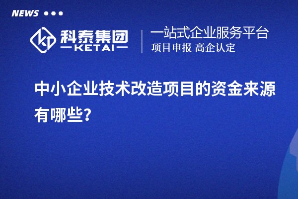 中小企業技術改造項目的資金來源有哪些?