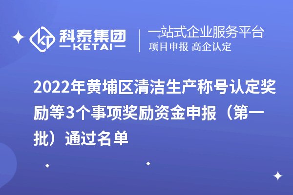 2022年黃埔區清潔生產稱號認定獎勵等3個事項獎勵資金申報 （第一批）通過名單