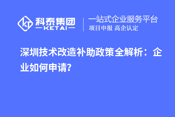 深圳技術改造補助政策全解析：企業如何申請？