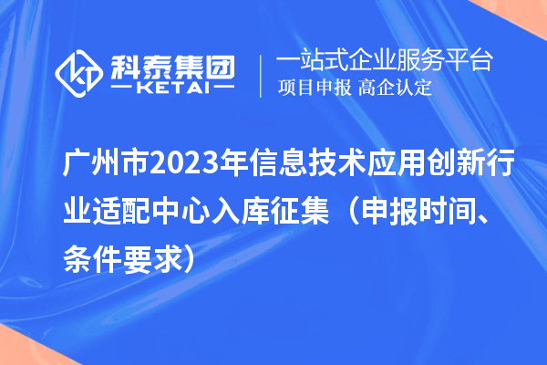 廣州市2023年信息技術應用創新行業適配中心入庫征集(申報時間、條件要求)