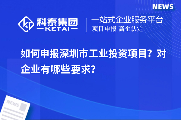 如何申報(bào)深圳市工業(yè)投資項(xiàng)目？對(duì)企業(yè)有哪些要求？