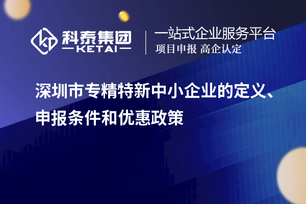 深圳市專精特新中小企業的定義、申報條件和優惠政策