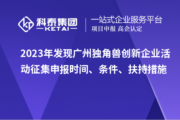 2023年發現廣州獨角獸創新企業活動征集申報時間、條件、扶持措施