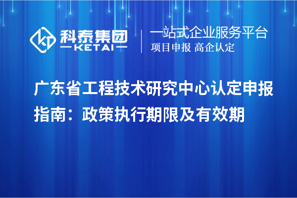 <a href=http://www.duckwijs.com/fuwu/gongchengzhongxin.html target=_blank class=infotextkey>廣東省工程技術研究中心</a>認定申報指南:政策執行期限及有效期